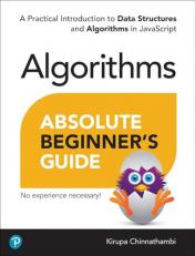 Absolute Beginner's Guide to Algorithms : A Practical Introduction to Data Structures and Algorithms in JavaScript 