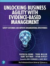 Unlocking Business Agility with Evidence-Based Management : Satisfy Customers and Improve Organizational Effectiveness 