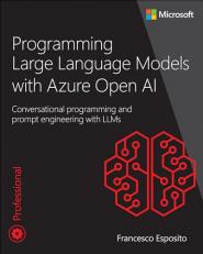 Programming Large Language Models with Azure Open AI : Conversational Programming and Prompt Engineering with LLMs 