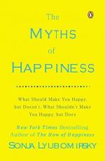 The Myths of Happiness : What Should Make You Happy, but Doesn't, What Shouldn't Make You Happy, but Does 