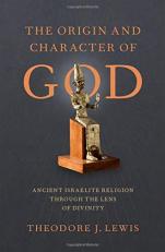 The Origin and Character of God : Ancient Israelite Religion Through the Lens of Divinity 