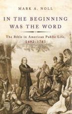 In the Beginning Was the Word : The Bible in American Public Life, 1492-1783 