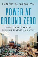 Power at Ground Zero : Politics, Money, and the Remaking of Lower Manhattan 