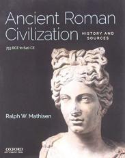 Ancient Roman Civilization: History and Sources : 753 BCE to 640 CE 