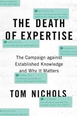 The Death of Expertise : The Campaign Against Established Knowledge and Why It Matters 