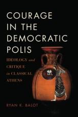 Courage in the Democratic Polis : Ideology and Critique in Classical Athens 