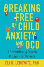 Breaking Free of Child Anxiety and OCD : A Scientifically Proven Program for Parents 