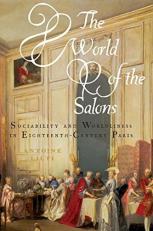 The World of the Salons : Sociability and Worldliness in Eighteenth-Century Paris