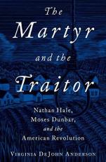 The Martyr and the Traitor : Nathan Hale, Moses Dunbar, and the American Revolution 