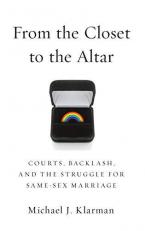 From the Closet to the Altar : Courts, Backlash, and the Struggle for Same-Sex Marriage 