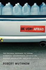 Be Very Afraid : The Cultural Response to Terror, Pandemics, Environmental Devastation, Nuclear Annihilation, and Other Threats 