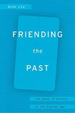 Friending the Past : The Sense of History in the Digital Age 