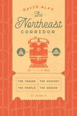 The Northeast Corridor : The Trains, the People, the History, the Region 