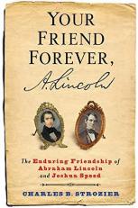 Your Friend Forever, A. Lincoln : The Enduring Friendship of Abraham Lincoln and Joshua Speed 