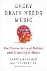 Every Brain Needs Music : The Neuroscience of Making and Listening to Music 