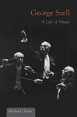 George Szell : A Life of Music 