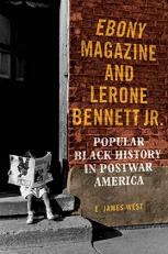 Ebony Magazine and Lerone Bennett Jr : Popular Black History in Postwar America 