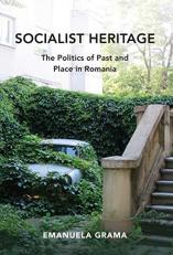 Socialist Heritage : The Politics of Past and Place in Romania 