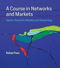 A Course in Networks and Markets : Game-Theoretic Models and Reasoning 