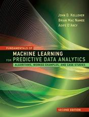 Fundamentals of Machine Learning for Predictive Data Analytics, Second Edition : Algorithms, Worked Examples, and Case Studies