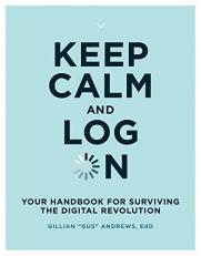 Keep Calm and Log On : Your Handbook for Surviving the Digital Revolution 