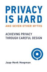 Privacy Is Hard and Seven Other Myths : Achieving Privacy Through Careful Design