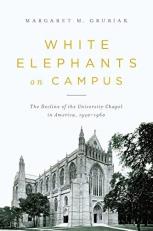 White Elephants on Campus : The Decline of the University Chapel in America, 1920-1960 