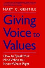 Giving Voice to Values : How to Speak Your Mind When You Know What's Right 