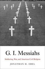 G. I. Messiahs : Soldiering, War, and American Civil Religion 