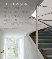 The New Space : Movement and Experience in Viennese Modern Architecture 