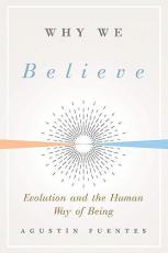 Why We Believe : Evolution and the Human Way of Being 