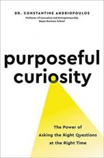 Purposeful Curiosity : The Power of Asking the Right Questions at the Right Time 