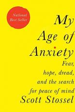 My Age of Anxiety : Fear, Hope, Dread, and the Search for Peace of Mind 