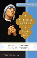 Mother Teresa: Come Be My Light : The Private Writings of the Saint of Calcutta 