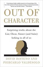 Out of Character : Surprising Truths about the Liar, Cheat, Sinner (and Saint) Lurking in All of Us 