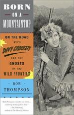 Born on a Mountaintop : On the Road with Davy Crockett and the Ghosts of the Wild Frontier 