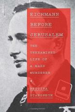 Eichmann Before Jerusalem : The Unexamined Life of a Mass Murderer 