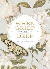 When Grief Goes Deep : Where Healing Begins 