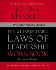 The 21 Irrefutable Laws of Leadership Workbook 25th Anniversary Edition : Follow Them and People Will Follow You