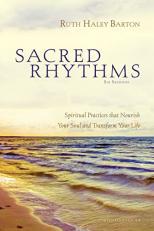 Sacred Rhythms : Spiritual Practices That Nourish Your Soul and Transform Your Life 