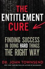 The Entitlement Cure : Finding Success in Doing Hard Things the Right Way 