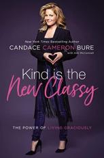 Kind Is the New Classy : The Power of Living Graciously 