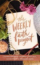 The Weekly Faith Project : A Challenge to Journal, Reflect, and Cultivate a Genuine Faith 