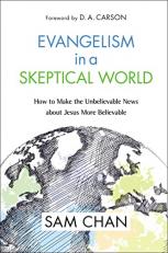 Evangelism in a Skeptical World : How to Make the Unbelievable News about Jesus More Believable 