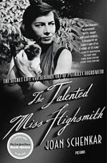 The Talented Miss Highsmith : The Secret Life and Serious Art of Patricia Highsmith 