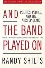 And the Band Played On : Politics, People, and the AIDS Epidemic, 20th-Anniversary Edition