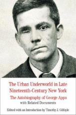 The Urban Underworld in Late Nineteenth-Century New York: the Autobiography of George Appo : With Related Documents