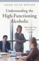 Understanding the High-Functioning Alcoholic : Professional Views and Personal Insights 