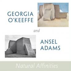 Georgia o'Keeffe and Ansel Adams: Natural Affinities 