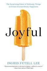 Joyful : The Surprising Power of Ordinary Things to Create Extraordinary Happiness 